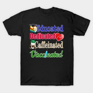 Educated. Dedicated. Caffeinated. Vaccinated. (on darker colors) T-Shirt